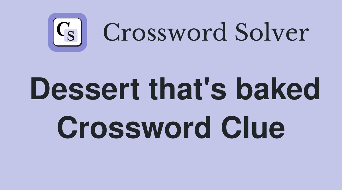 Dessert that's baked Crossword Clue