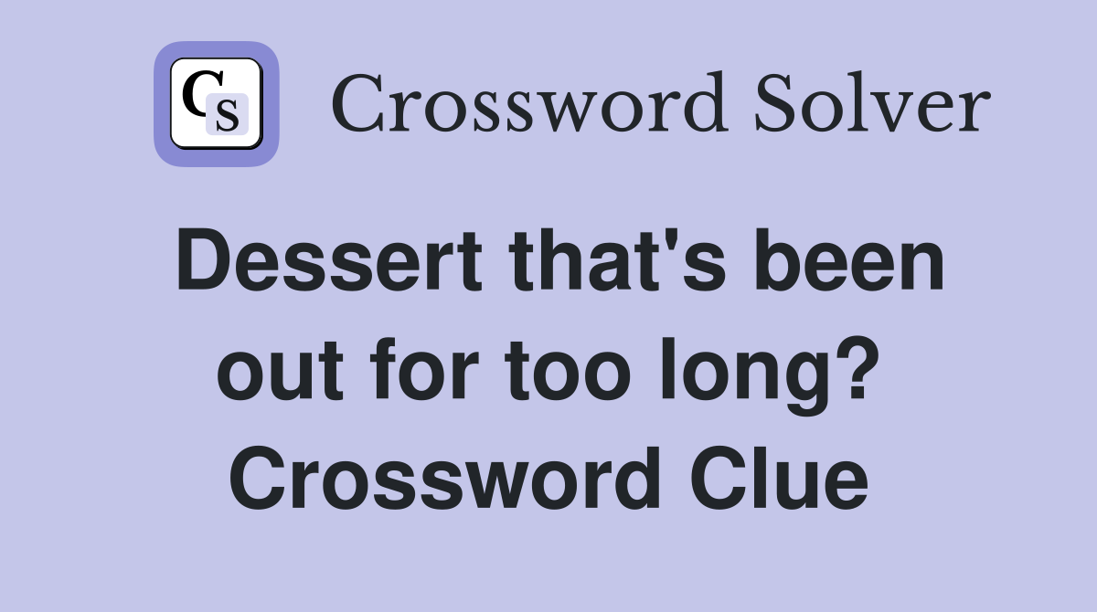 Dessert that's been out for too long? Crossword Clue