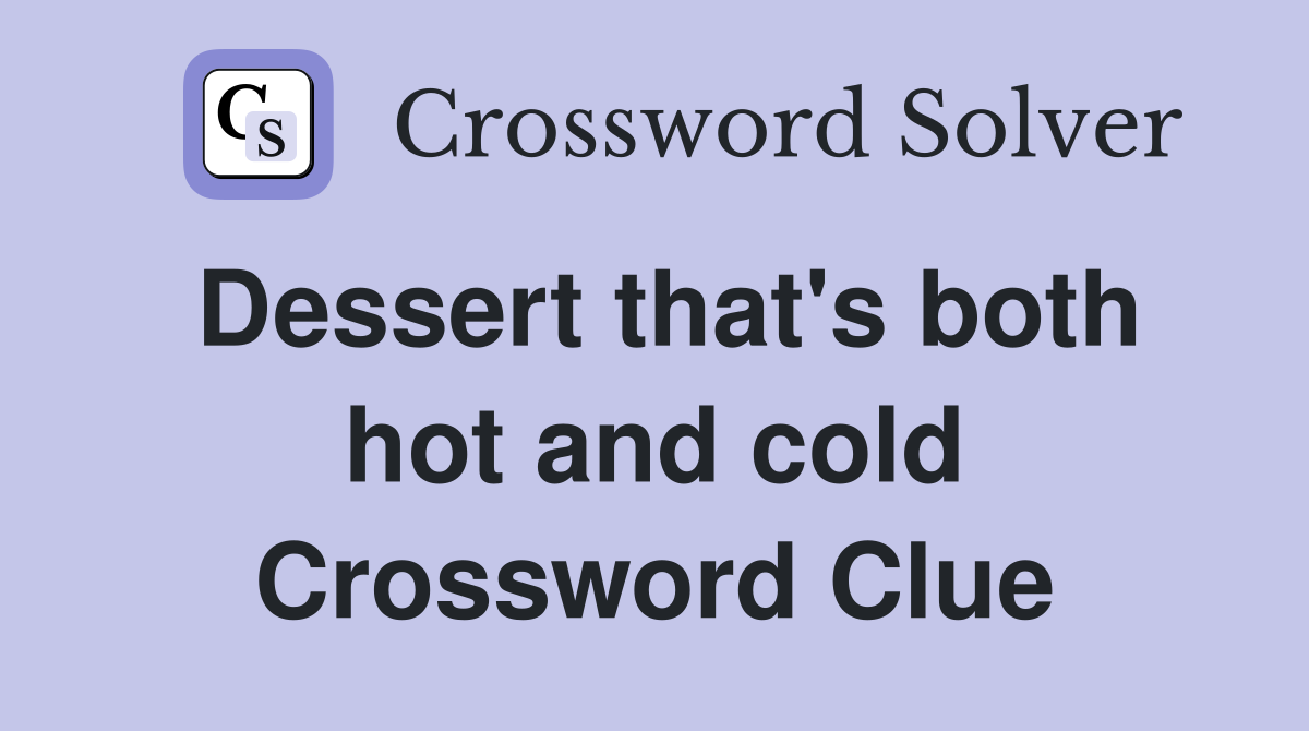 Dessert that's both hot and cold Crossword Clue