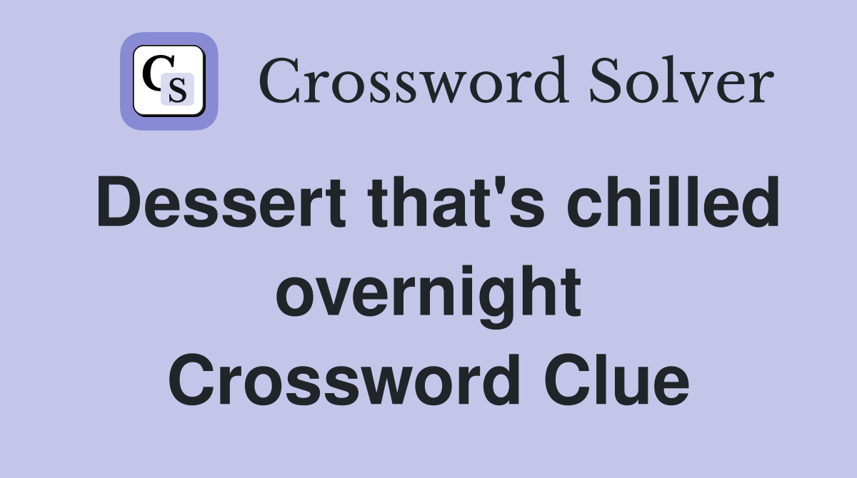 Dessert that's chilled overnight Crossword Clue