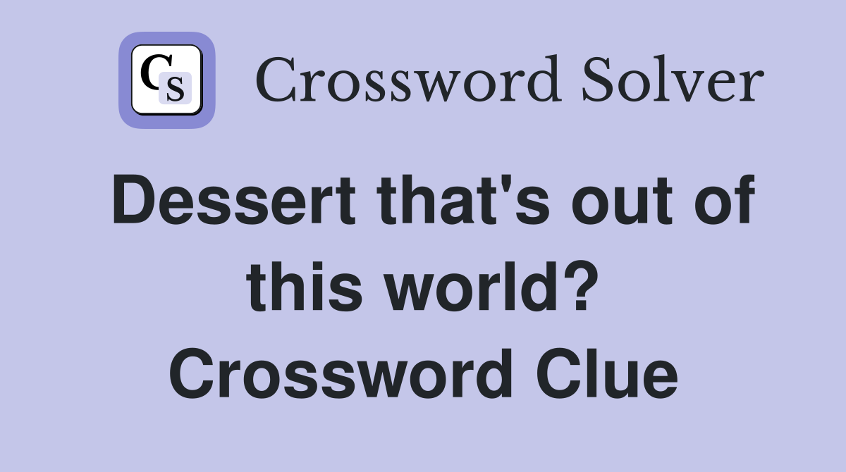 Dessert that's out of this world? Crossword Clue