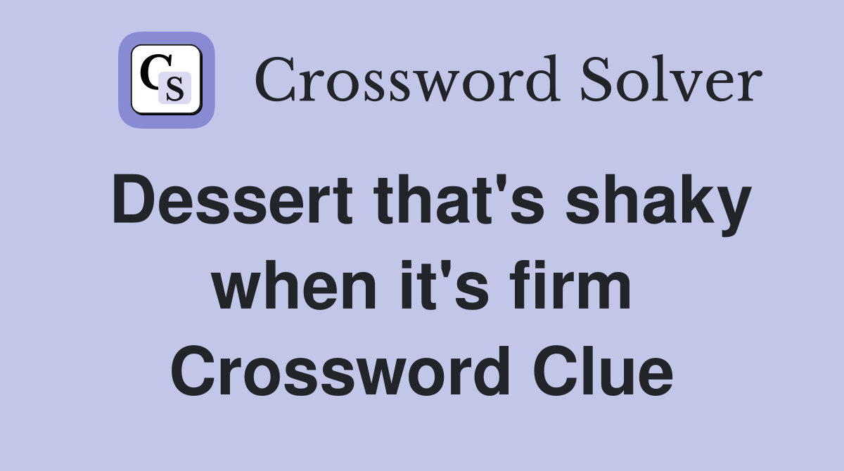 Dessert that's shaky when it's firm Crossword Clue