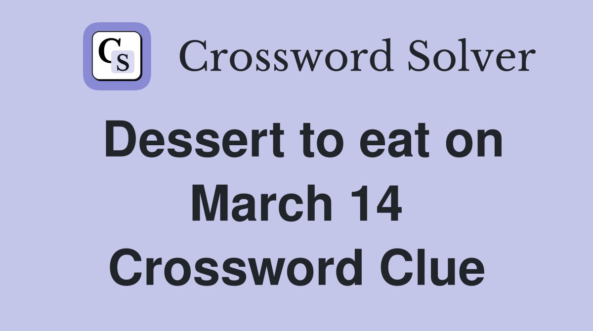 Dessert to eat on March 14 Crossword Clue