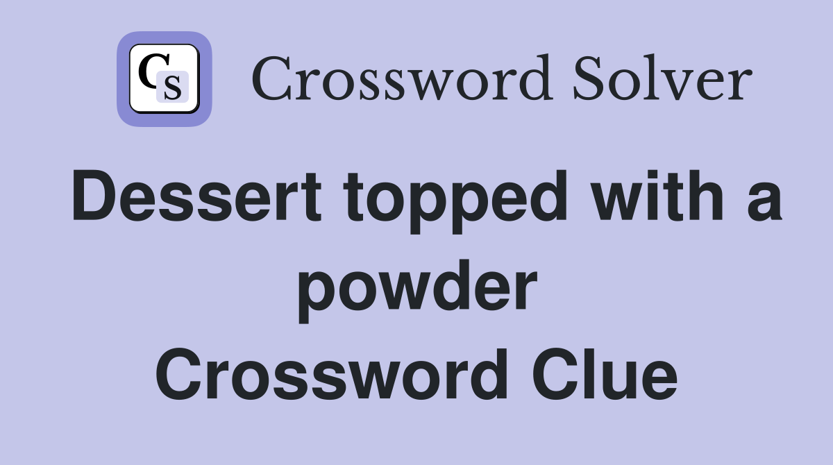Dessert topped with a powder Crossword Clue