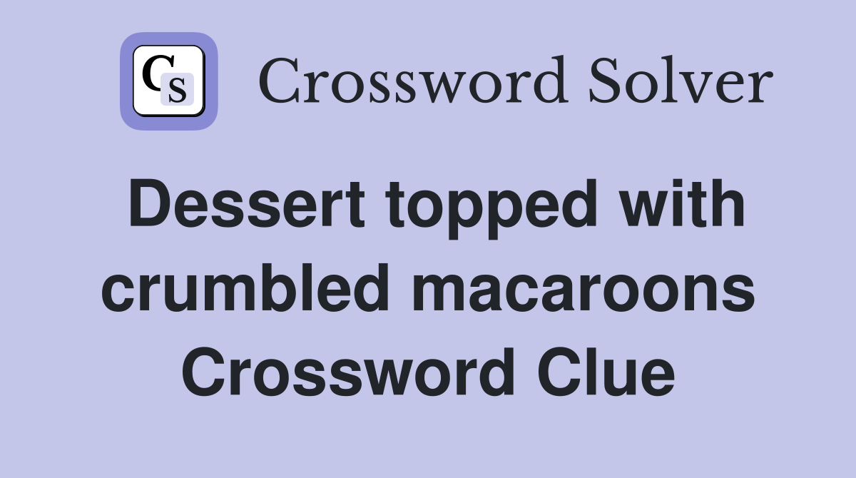 Dessert topped with crumbled macaroons Crossword Clue