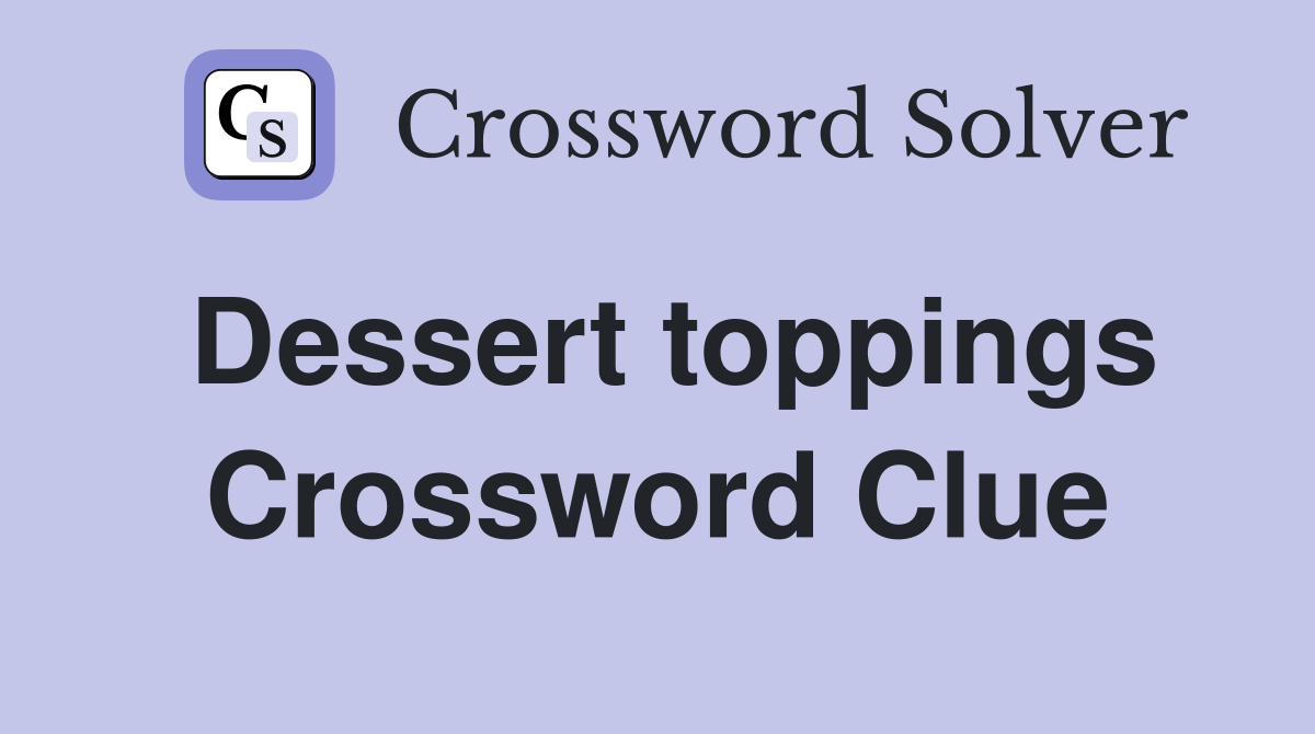 Dessert toppings Crossword Clue