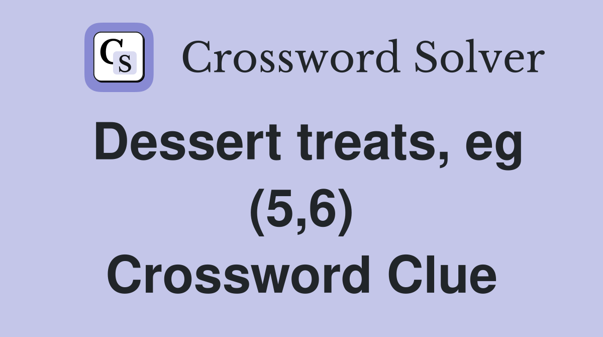 Dessert treats, eg (5,6) Crossword Clue