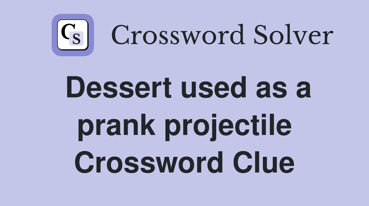 Dessert used as a prank projectile Crossword Clue