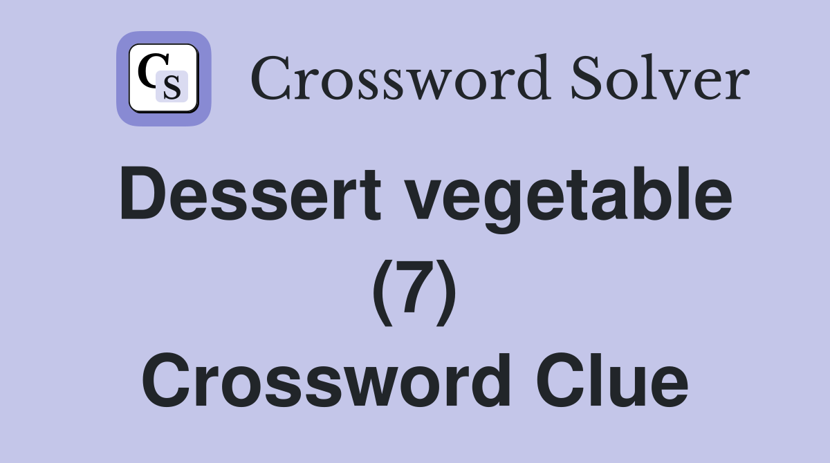 Dessert vegetable (7) Crossword Clue
