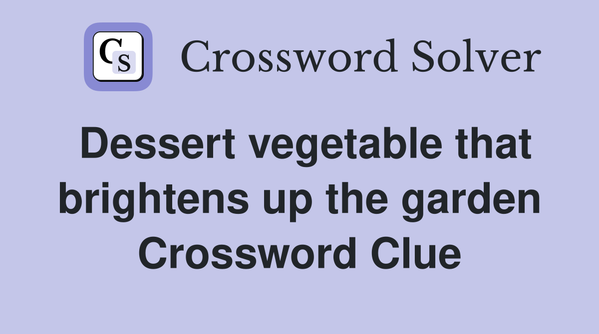 Dessert vegetable that brightens up the garden Crossword Clue