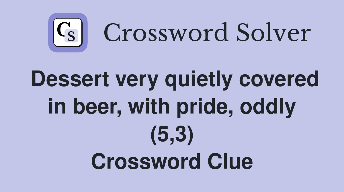 Dessert very quietly covered in beer, with pride, oddly (5,3) Crossword Clue