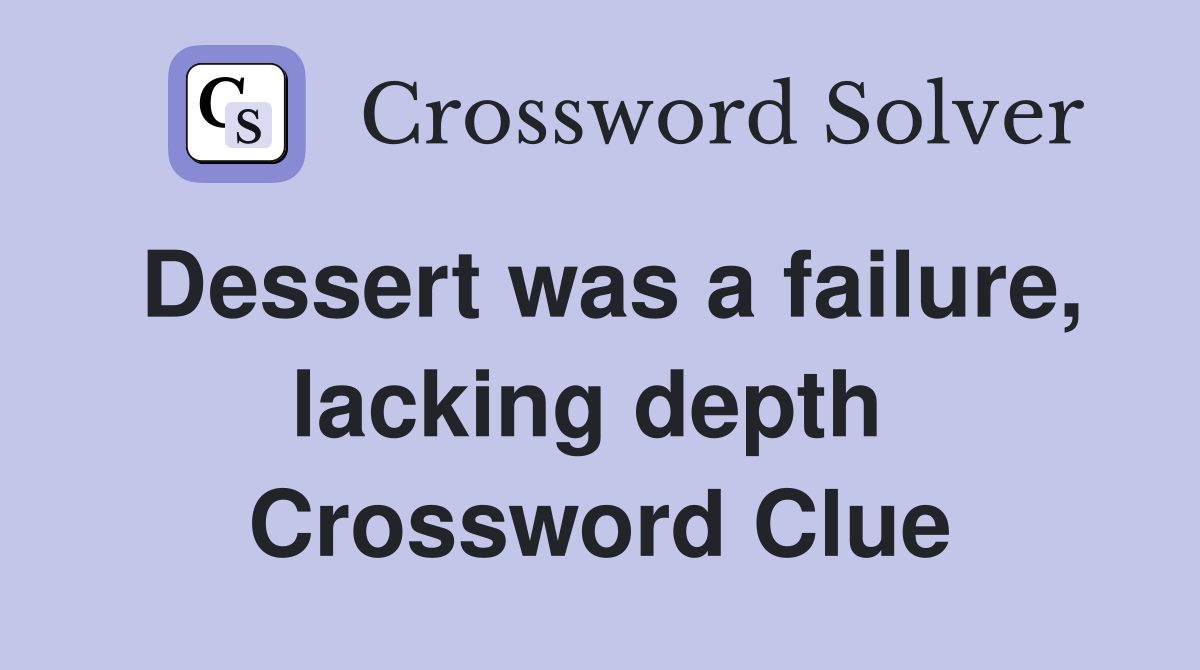 Dessert was a failure, lacking depth  Crossword Clue