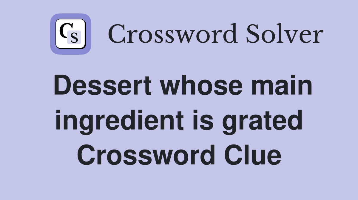 Dessert whose main ingredient is grated Crossword Clue