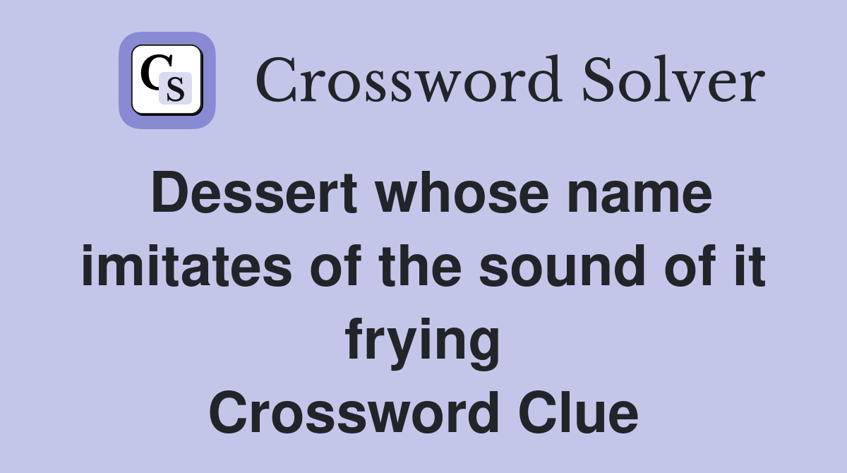 Dessert whose name imitates of the sound of it frying Crossword Clue