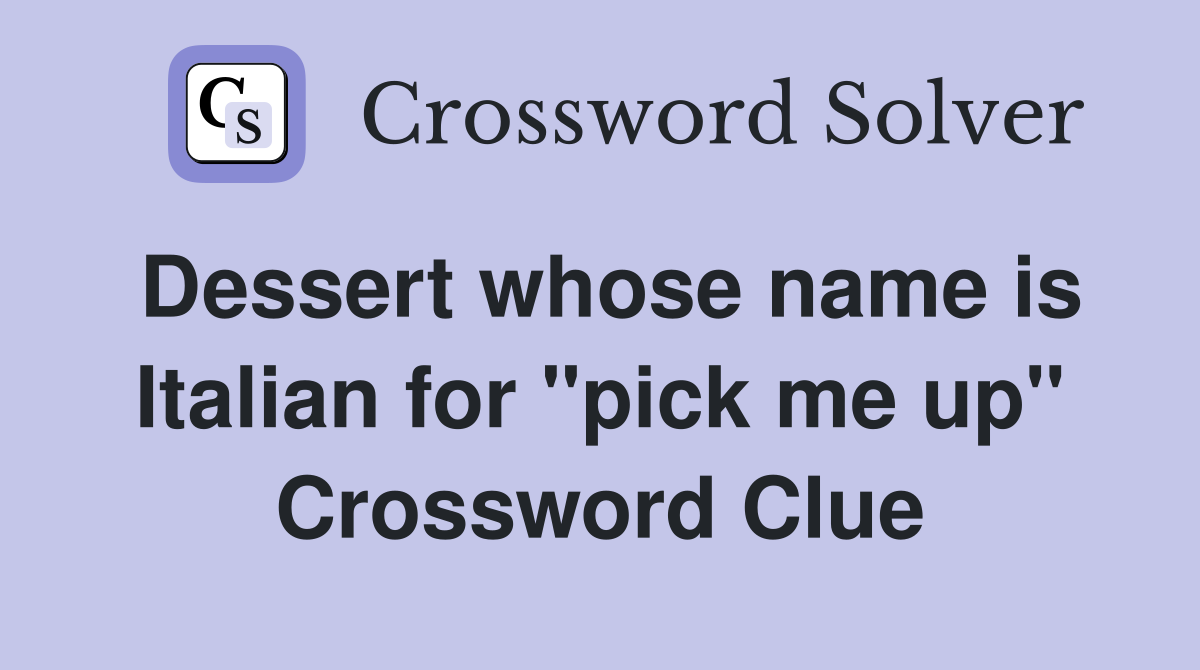 Dessert whose name is Italian for "pick me up" Crossword Clue