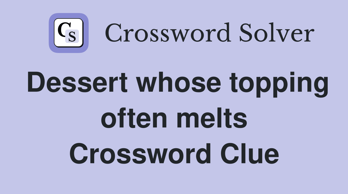 Dessert whose topping often melts Crossword Clue