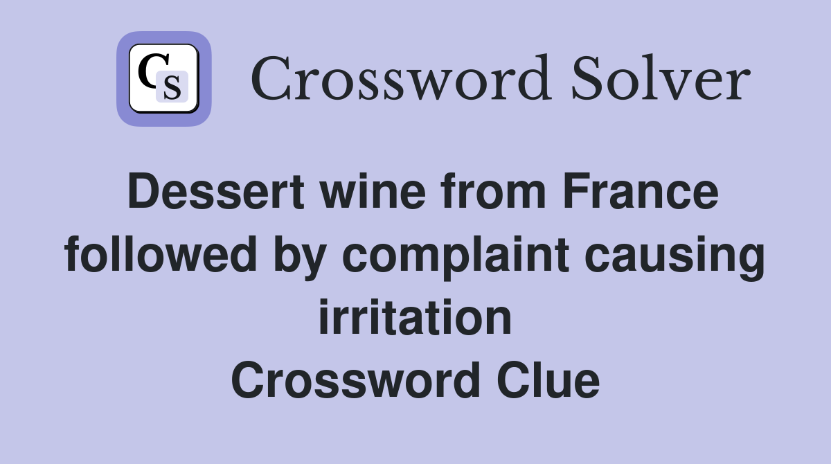 Dessert wine from France followed by complaint causing irritation Crossword Clue