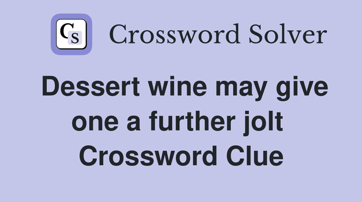 Dessert wine may give one a further jolt  Crossword Clue