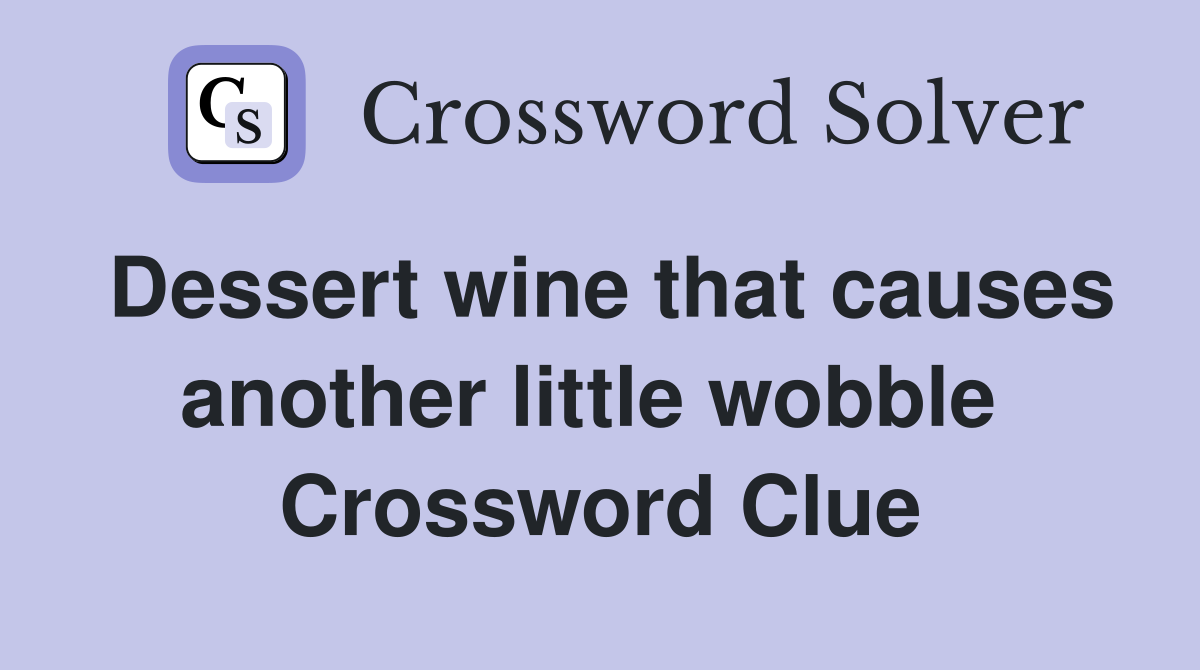 Dessert wine that causes another little wobble  Crossword Clue