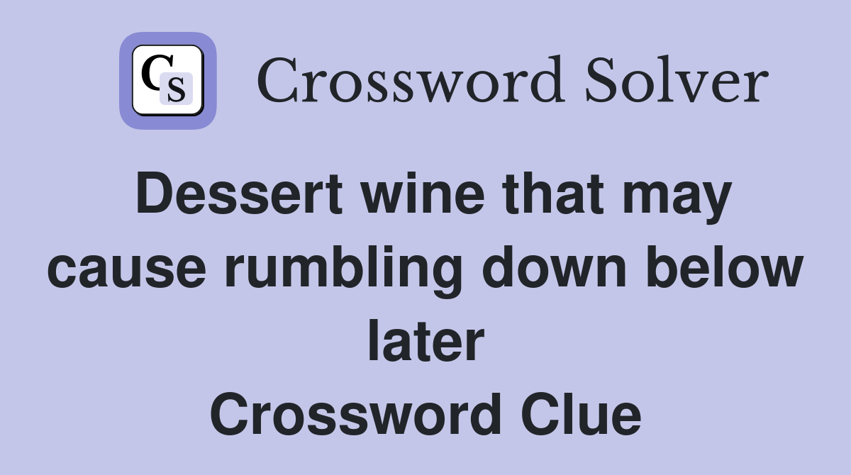 Dessert wine that may cause rumbling down below later Crossword Clue