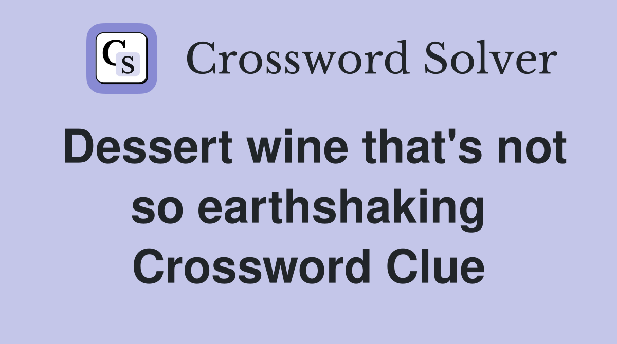 Dessert wine that's not so earthshaking Crossword Clue