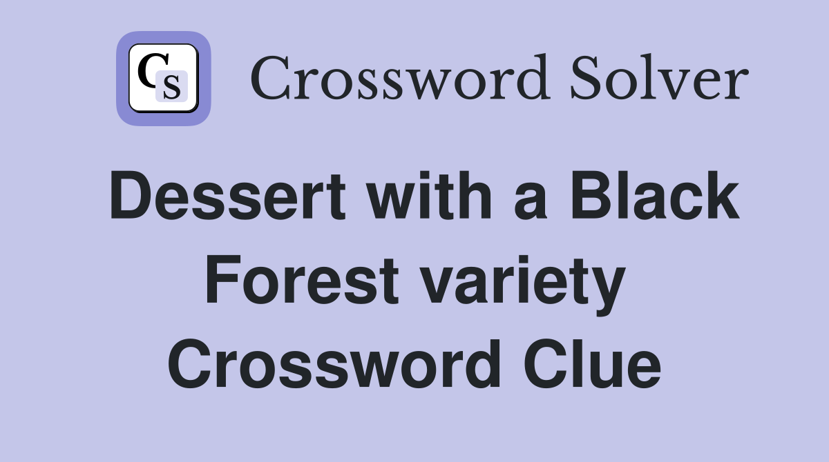 Dessert with a Black Forest variety Crossword Clue