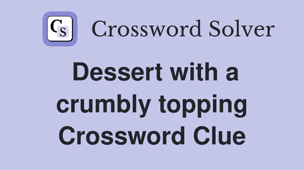 Dessert with a crumbly topping Crossword Clue