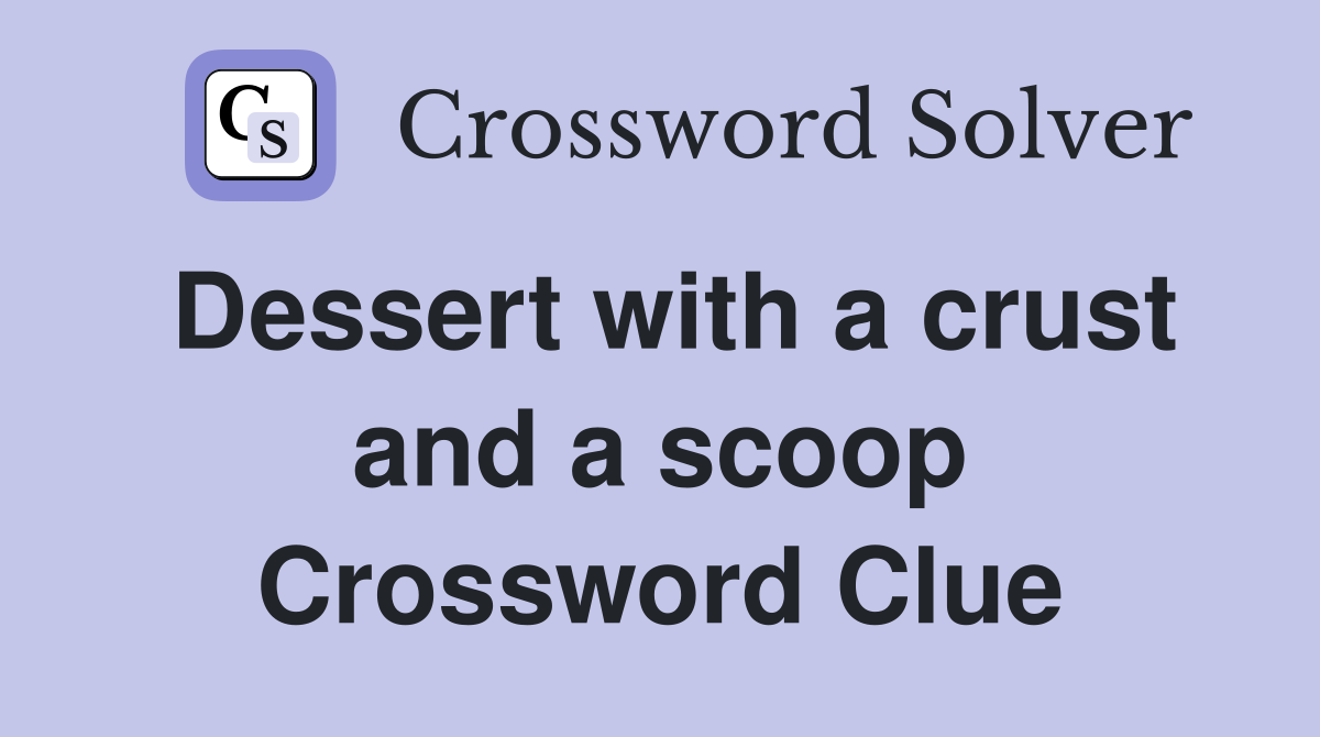 Dessert with a crust and a scoop Crossword Clue