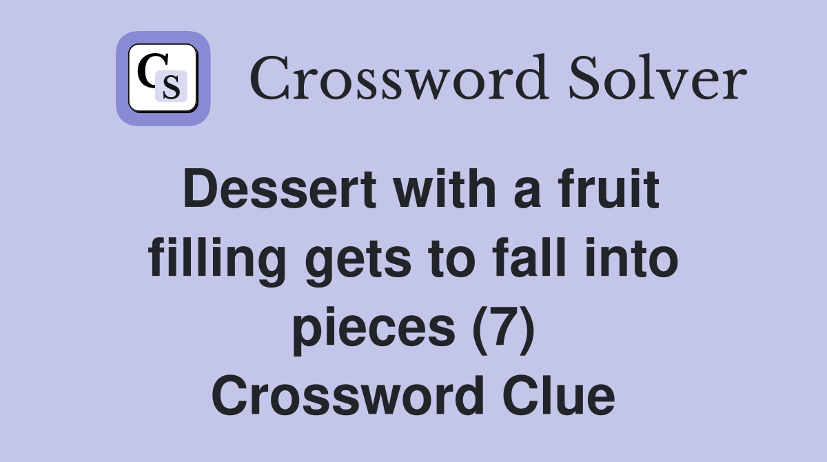 Dessert with a fruit filling gets to fall into pieces (7) Crossword Clue