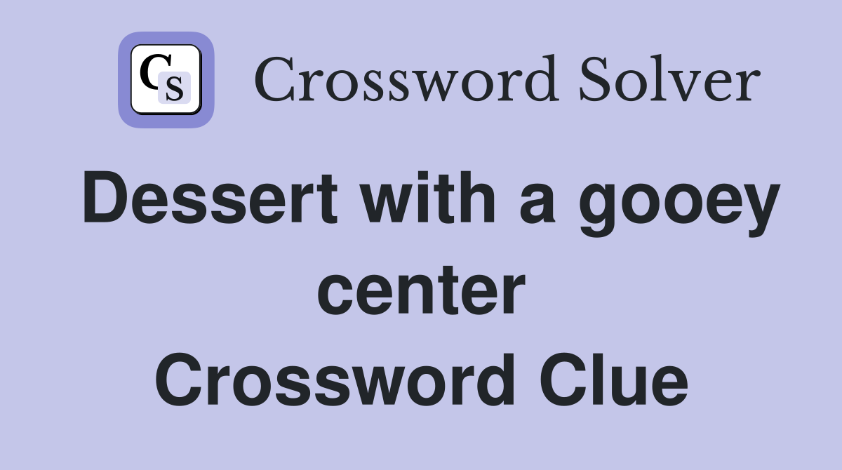 Dessert with a gooey center Crossword Clue