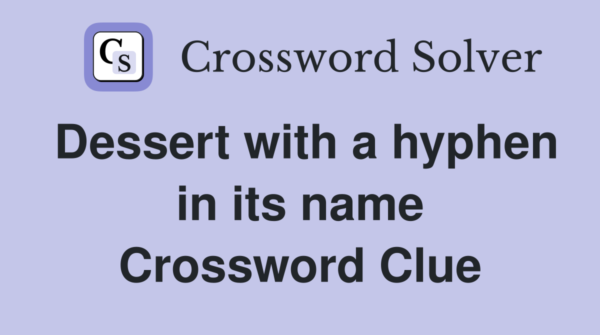 Dessert with a hyphen in its name Crossword Clue