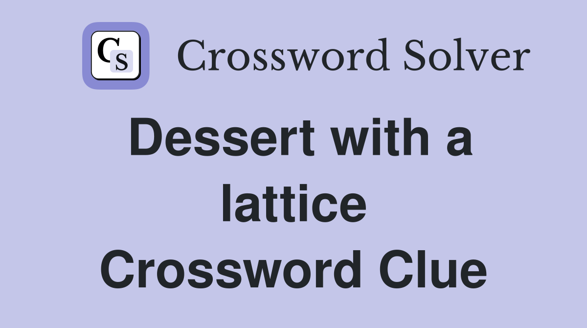 Dessert with a lattice Crossword Clue