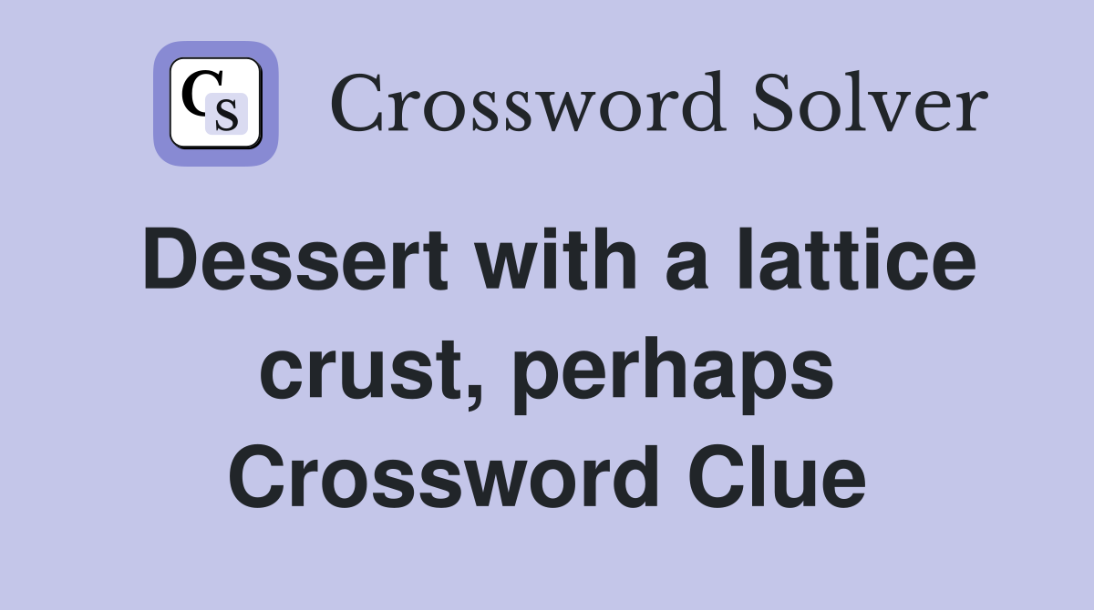 Dessert with a lattice crust, perhaps Crossword Clue