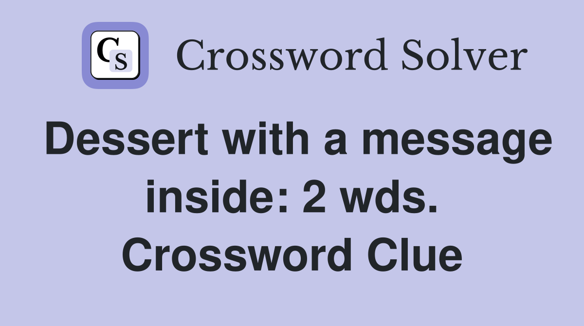Dessert with a message inside: 2 wds. Crossword Clue