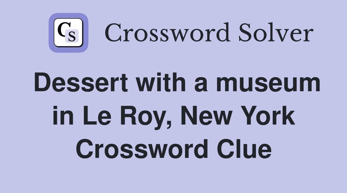 Dessert with a museum in Le Roy, New York Crossword Clue