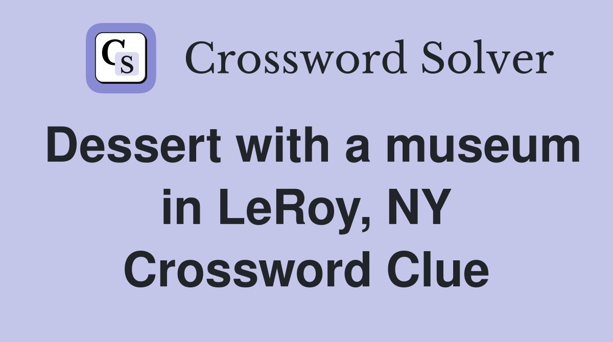 Dessert with a museum in LeRoy, NY Crossword Clue