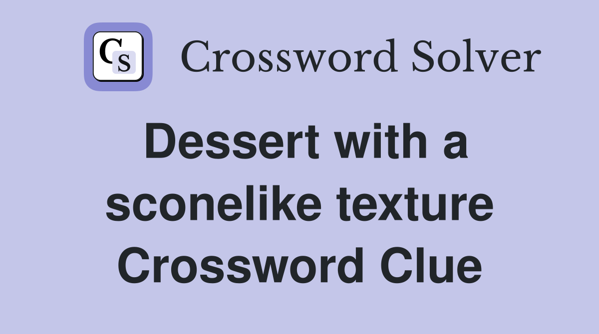Dessert with a sconelike texture Crossword Clue