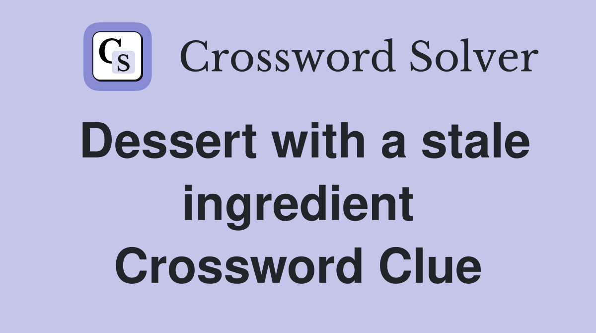 Dessert with a stale ingredient Crossword Clue