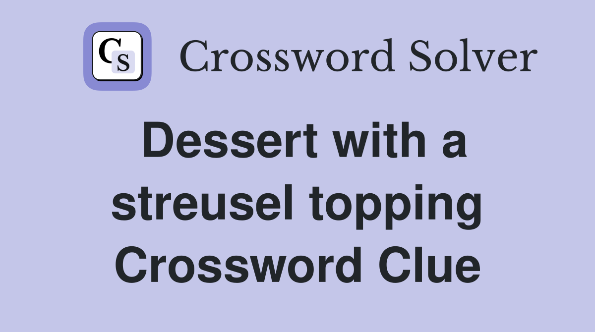 Dessert with a streusel topping Crossword Clue