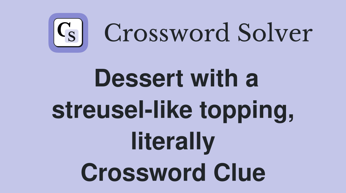 Dessert with a streusel-like topping, literally Crossword Clue