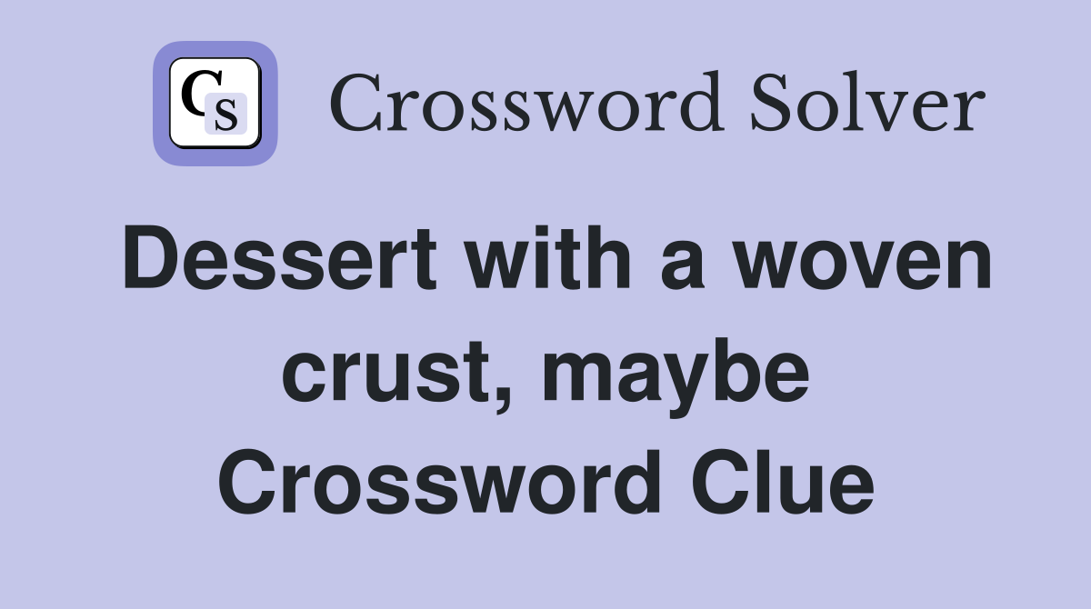 Dessert with a woven crust, maybe Crossword Clue