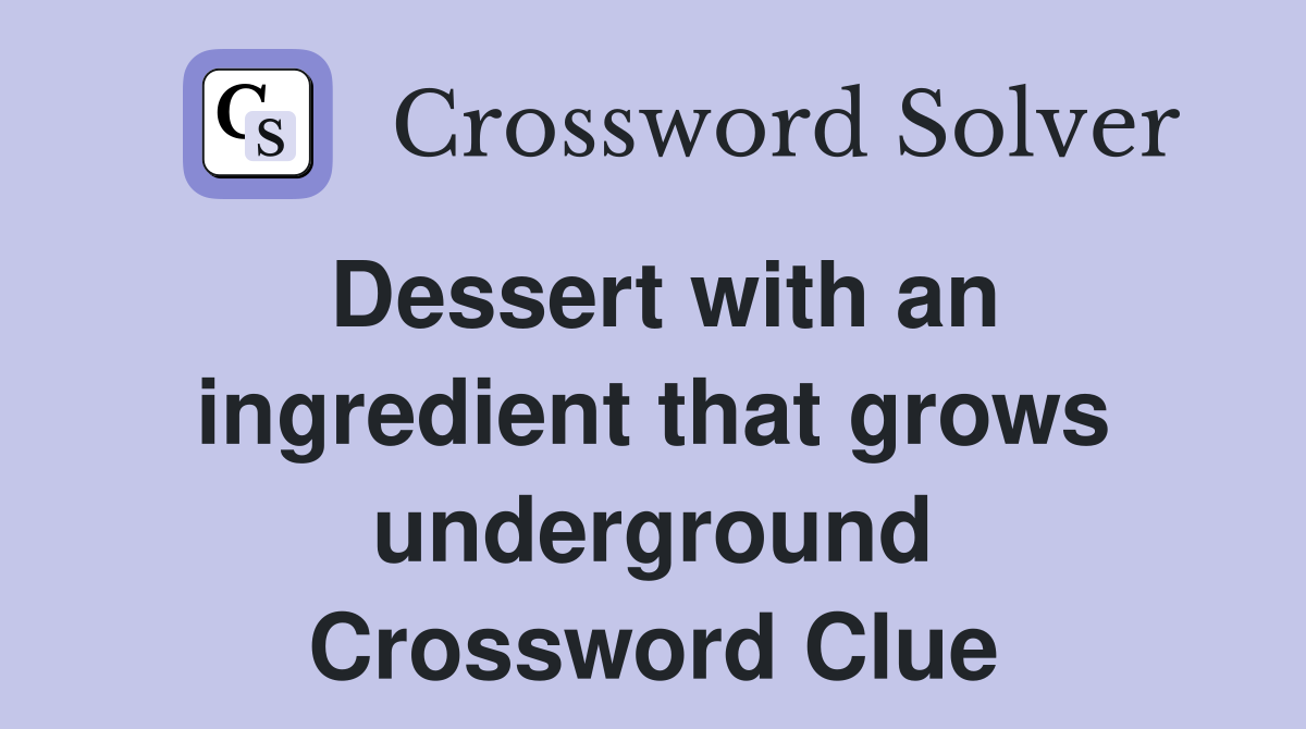 Dessert with an ingredient that grows underground Crossword Clue