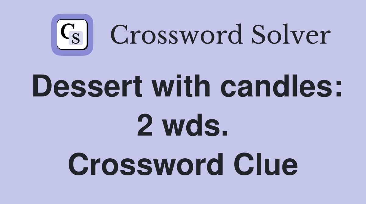 Dessert with candles: 2 wds. Crossword Clue
