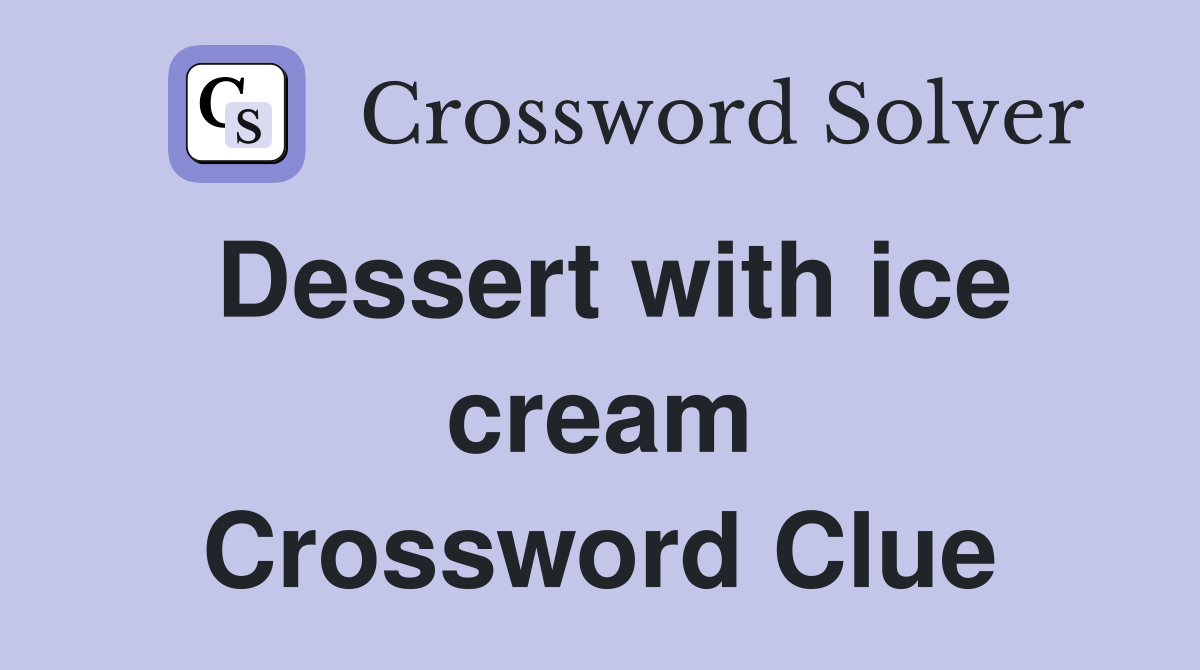 Dessert with ice cream Crossword Clue