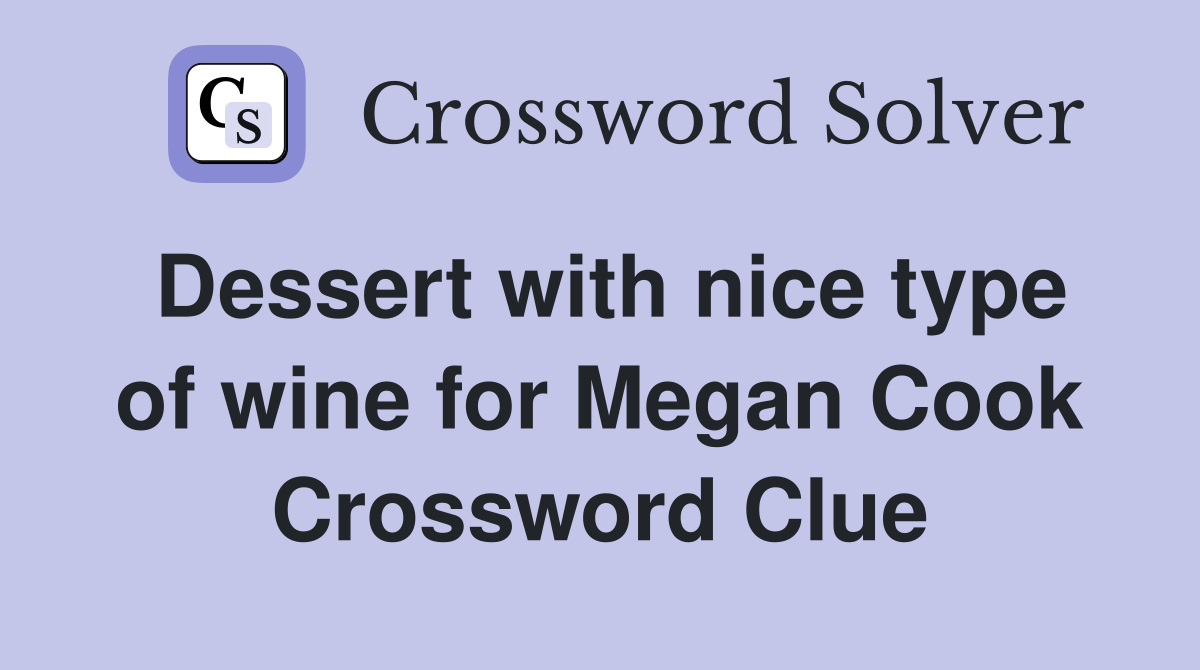 Dessert with nice type of wine for Megan Cook Crossword Clue