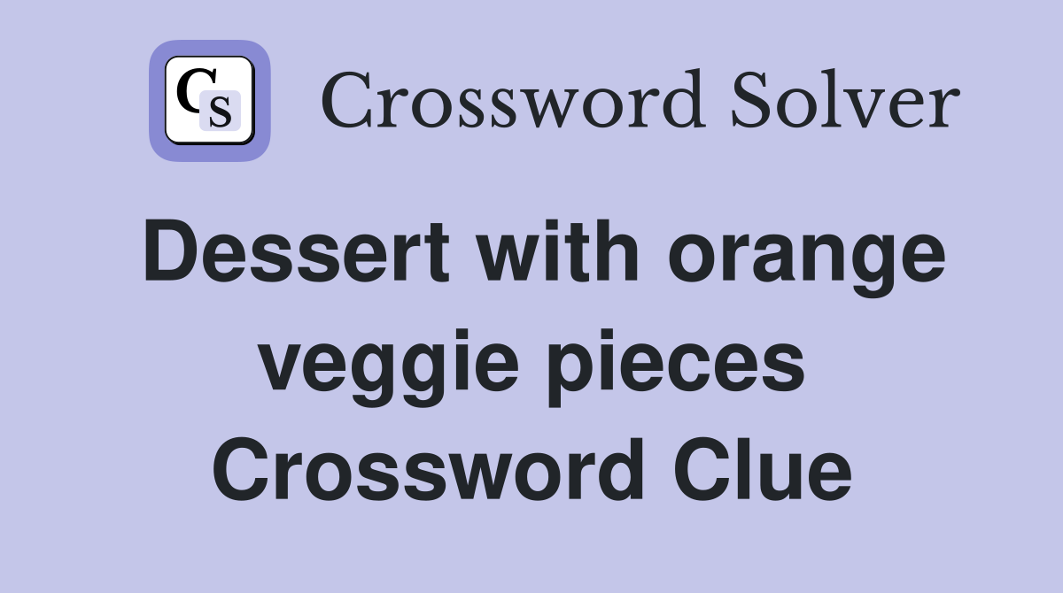 Dessert with orange veggie pieces Crossword Clue
