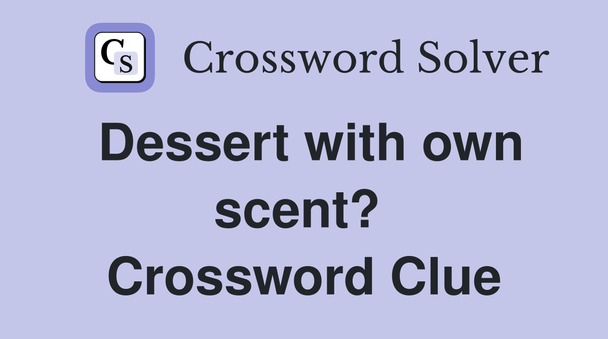 Dessert with own scent?  Crossword Clue