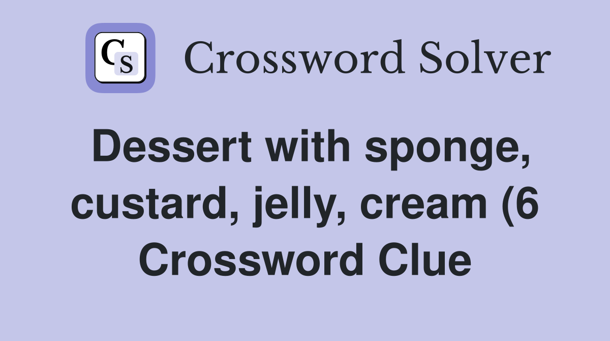 Dessert with sponge custard jelly cream (6) Crossword Clue Answers Dessert with sponge custard jelly cream (6) Crossword Clue Answers