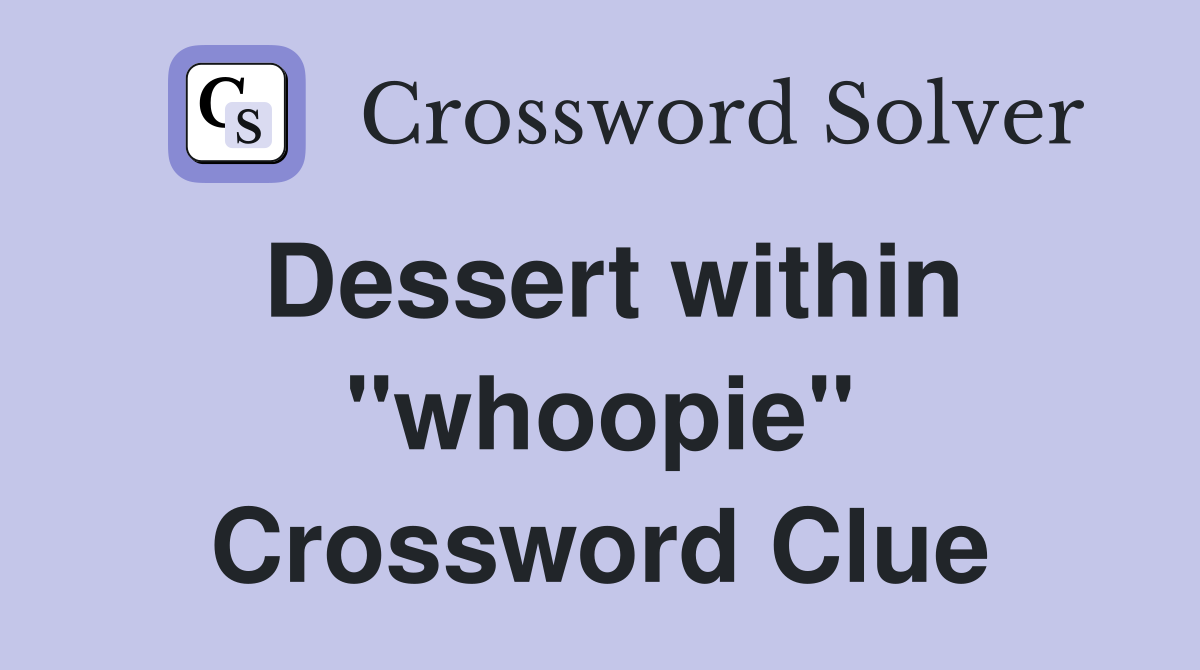 Dessert within "whoopie" Crossword Clue
