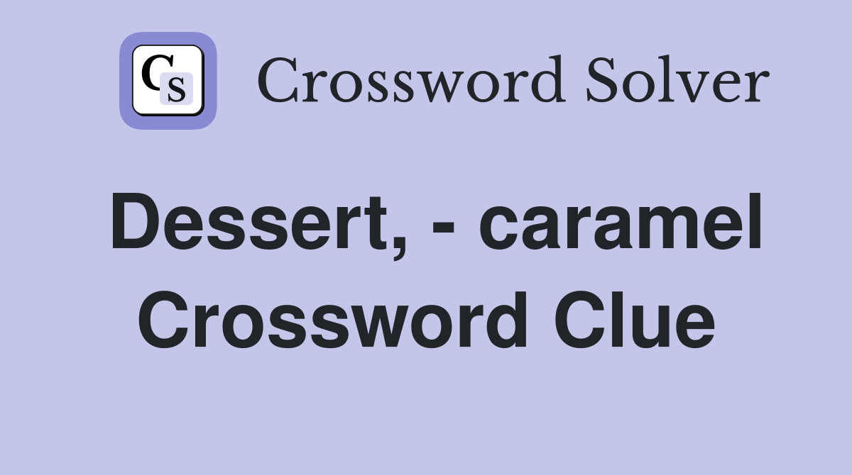 Dessert, - caramel Crossword Clue